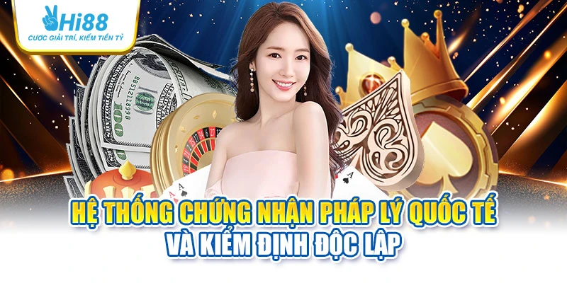 hi88 22 Hệ thống chứng nhận pháp lý quốc tế và kiểm định độc lập